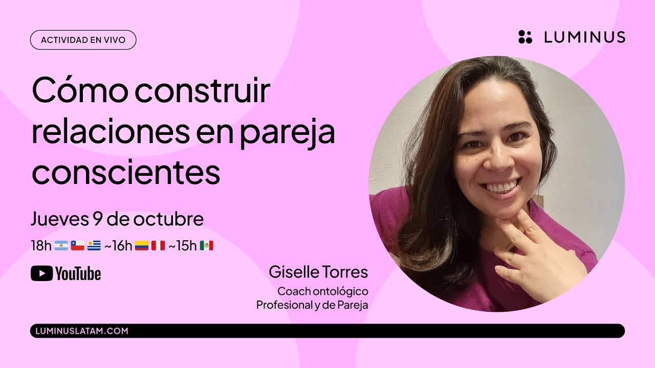 Cómo construir relaciones conscientes en pareja | Giselle Torres | LUMINUS Latam