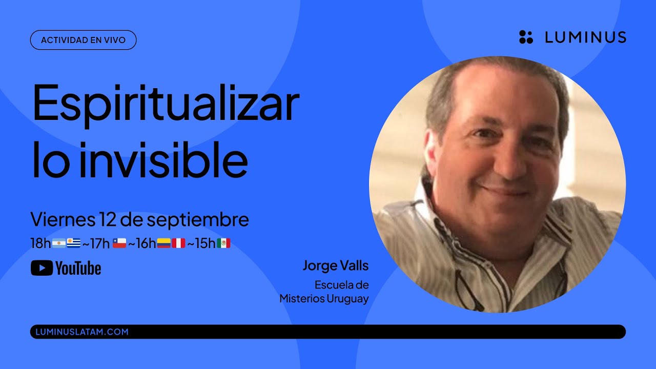 Espiritualizar lo invisible | Jorge Valls | LUMINUS Latam