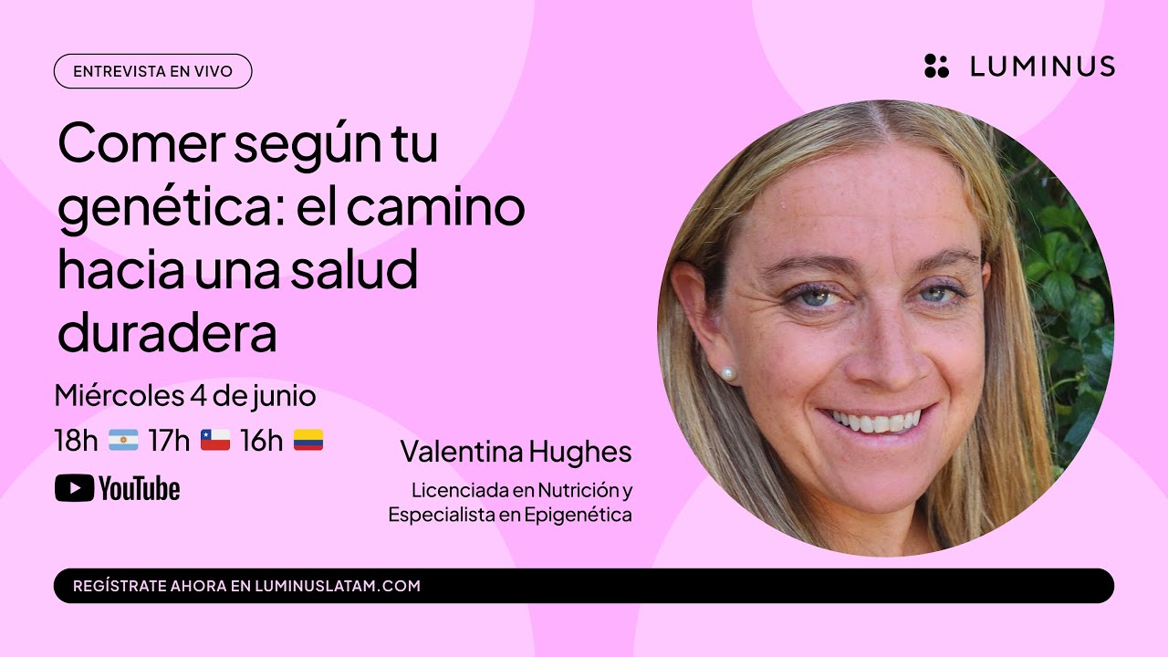 Comer según tu genética: el camino hacia una salud duradera | Valentina Hughes | LUMINUS Latam